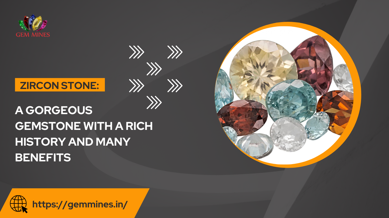 Zircon Stone: A Gorgeous Gemstone With a Rich History and Many Benefits
