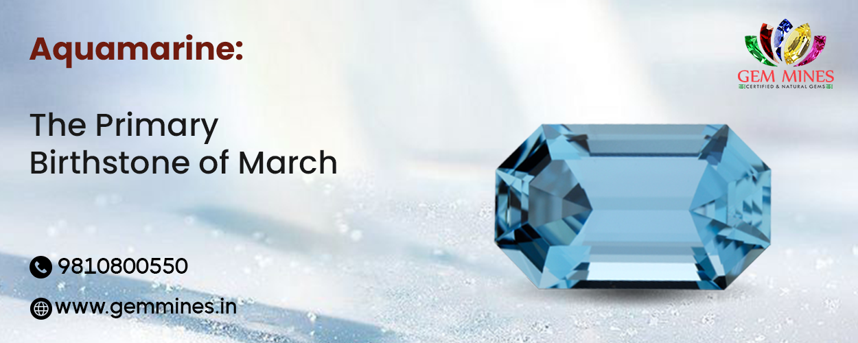 Aquamarine: The Primary Birthstone of March